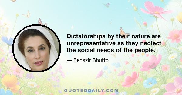 Dictatorships by their nature are unrepresentative as they neglect the social needs of the people.