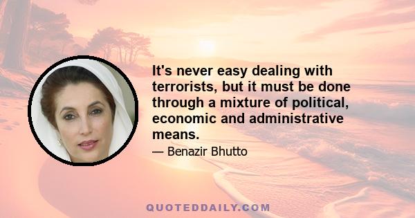 It's never easy dealing with terrorists, but it must be done through a mixture of political, economic and administrative means.