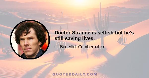 Doctor Strange is selfish but he's still saving lives.