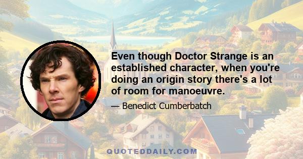 Even though Doctor Strange is an established character, when you're doing an origin story there's a lot of room for manoeuvre.