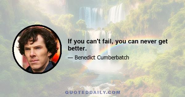 If you can't fail, you can never get better.