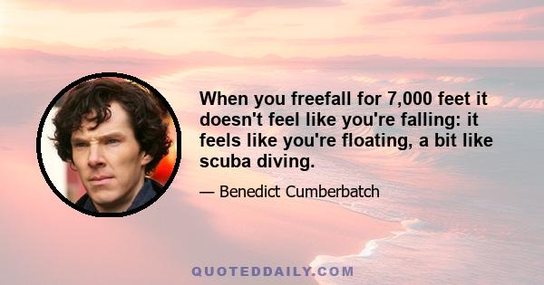 When you freefall for 7,000 feet it doesn't feel like you're falling: it feels like you're floating, a bit like scuba diving.