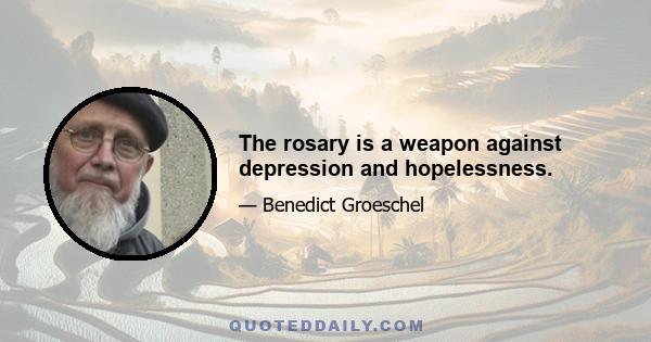 The rosary is a weapon against depression and hopelessness.