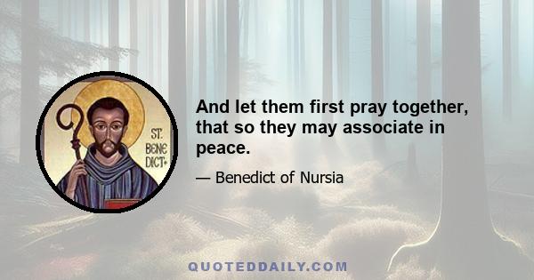 And let them first pray together, that so they may associate in peace.