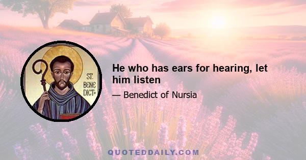 He who has ears for hearing, let him listen