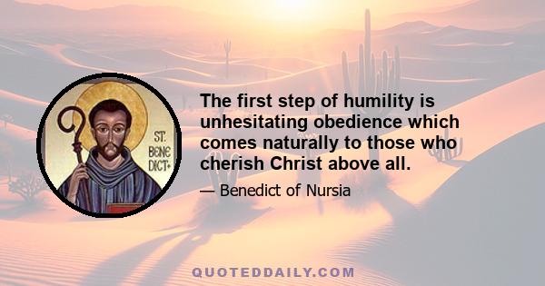 The first step of humility is unhesitating obedience which comes naturally to those who cherish Christ above all.