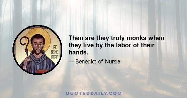 Then are they truly monks when they live by the labor of their hands.