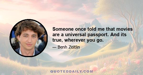 Someone once told me that movies are a universal passport. And its true, wherever you go.