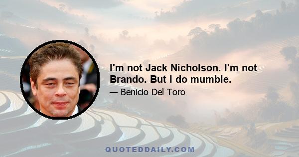 I'm not Jack Nicholson. I'm not Brando. But I do mumble.