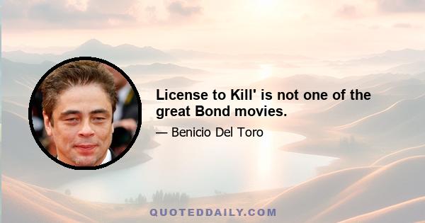 License to Kill' is not one of the great Bond movies.