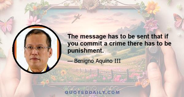 The message has to be sent that if you commit a crime there has to be punishment.