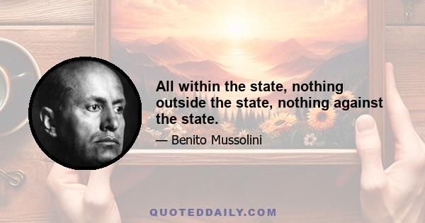 All within the state, nothing outside the state, nothing against the state.