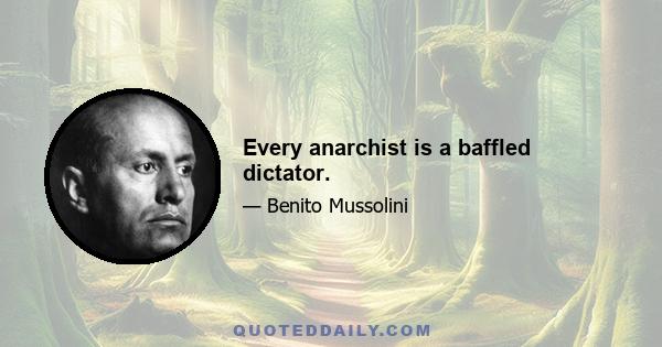 Every anarchist is a baffled dictator.