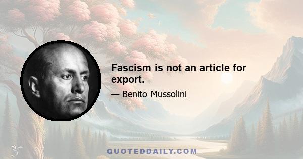 Fascism is not an article for export.