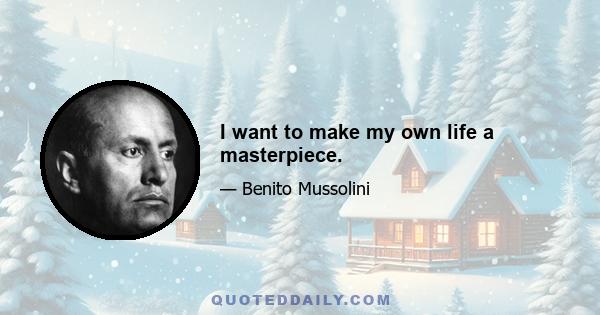 I want to make my own life a masterpiece.