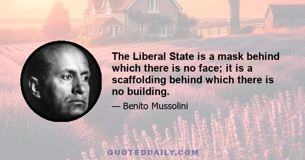 The Liberal State is a mask behind which there is no face; it is a scaffolding behind which there is no building.