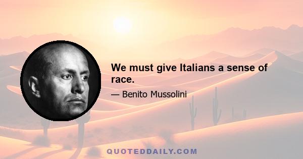 We must give Italians a sense of race.