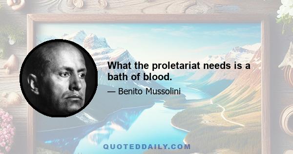 What the proletariat needs is a bath of blood.