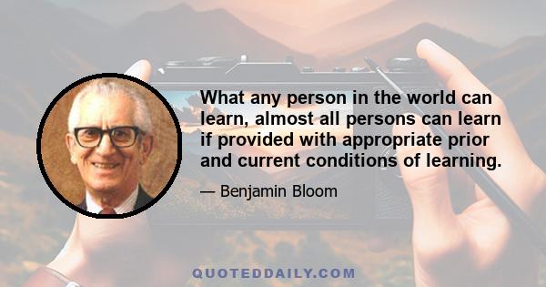 What any person in the world can learn, almost all persons can learn if provided with appropriate prior and current conditions of learning.