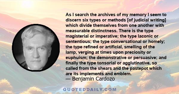 As I search the archives of my memory I seem to discern six types or methods [of judicial writing] which divide themselves from one another with measurable distinctness. There is the type magisterial or imperative; the