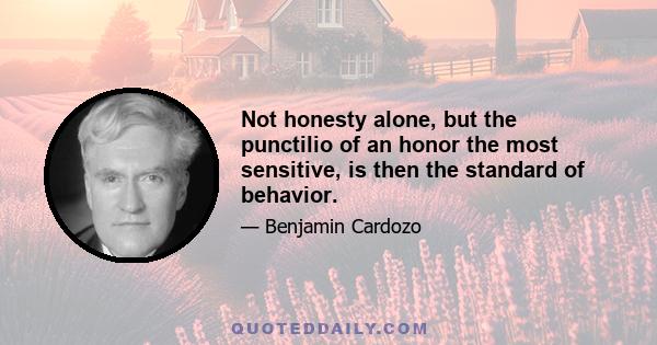 Not honesty alone, but the punctilio of an honor the most sensitive, is then the standard of behavior.