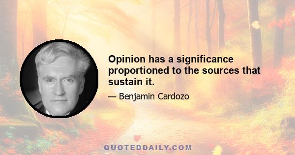 Opinion has a significance proportioned to the sources that sustain it.