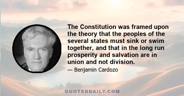 The Constitution was framed upon the theory that the peoples of the several states must sink or swim together, and that in the long run prosperity and salvation are in union and not division.