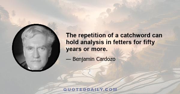 The repetition of a catchword can hold analysis in fetters for fifty years or more.