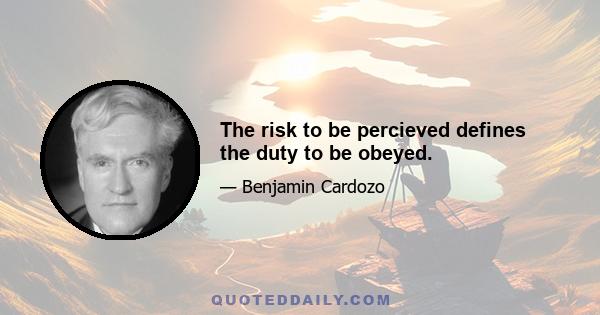 The risk to be percieved defines the duty to be obeyed.