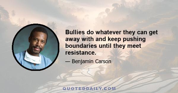 Bullies do whatever they can get away with and keep pushing boundaries until they meet resistance.