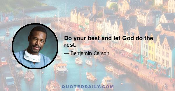 Do your best and let God do the rest.