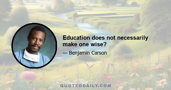 Education does not necessarily make one wise?