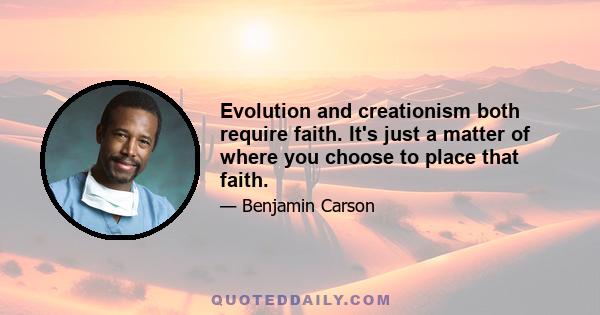 Evolution and creationism both require faith. It's just a matter of where you choose to place that faith.