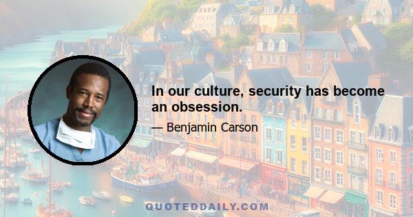 In our culture, security has become an obsession.