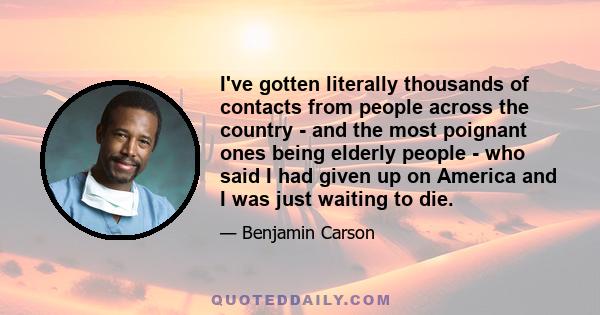 I've gotten literally thousands of contacts from people across the country - and the most poignant ones being elderly people - who said I had given up on America and I was just waiting to die.