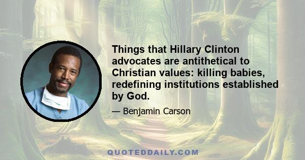 Things that Hillary Clinton advocates are antithetical to Christian values: killing babies, redefining institutions established by God.