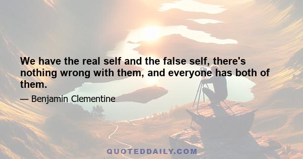 We have the real self and the false self, there's nothing wrong with them, and everyone has both of them.