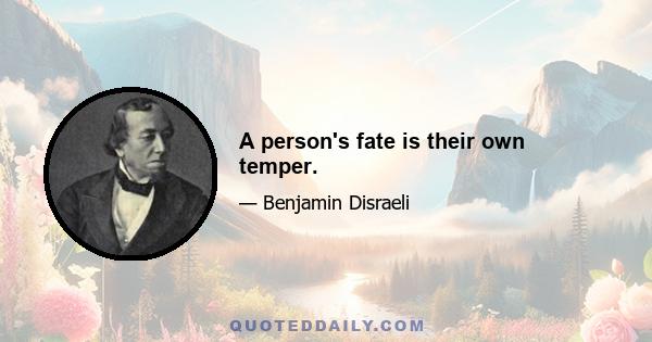 A person's fate is their own temper.