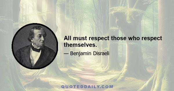 All must respect those who respect themselves.