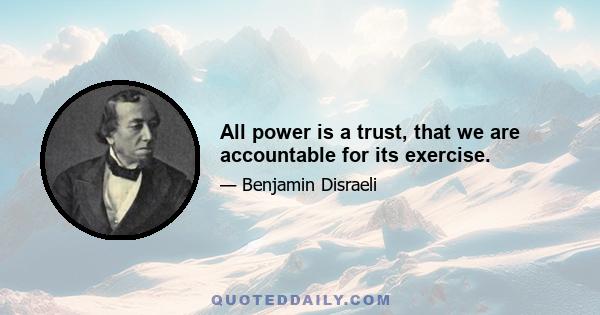 All power is a trust, that we are accountable for its exercise.