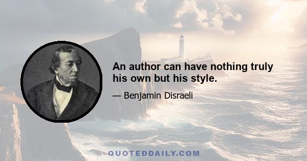 An author can have nothing truly his own but his style.