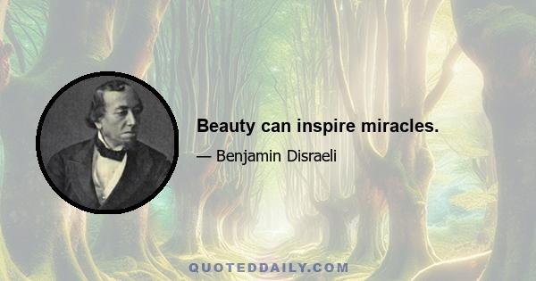 Beauty can inspire miracles.