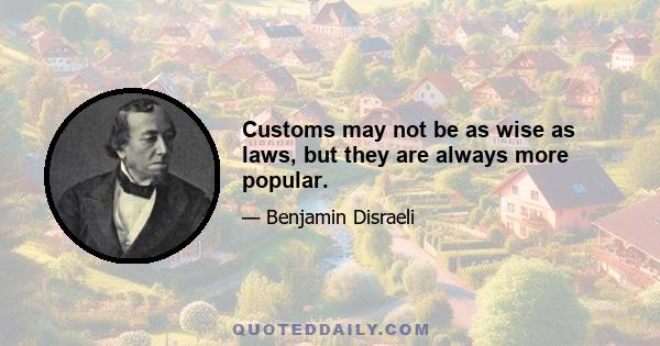 Customs may not be as wise as laws, but they are always more popular.