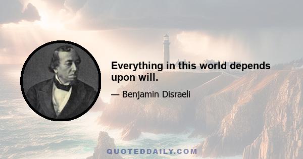 Everything in this world depends upon will.