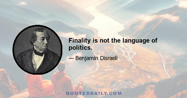 Finality is not the language of politics.