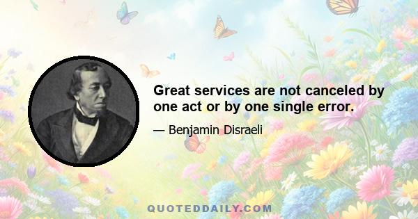 Great services are not canceled by one act or by one single error.