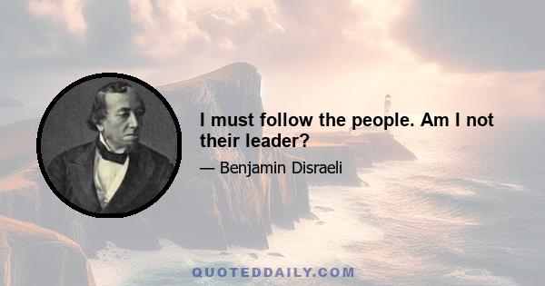 I must follow the people. Am I not their leader?