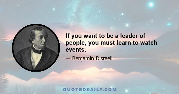 If you want to be a leader of people, you must learn to watch events.