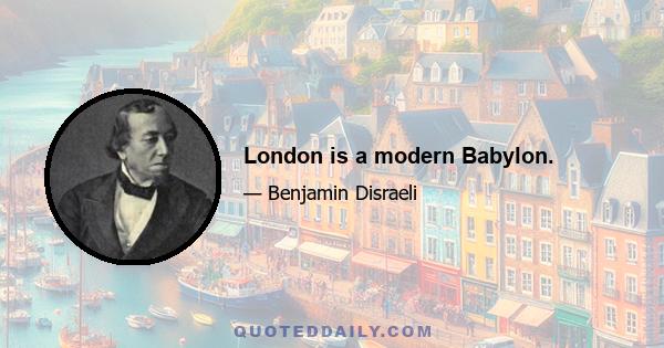 London is a modern Babylon.