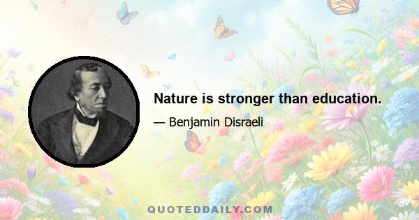 Nature is stronger than education.